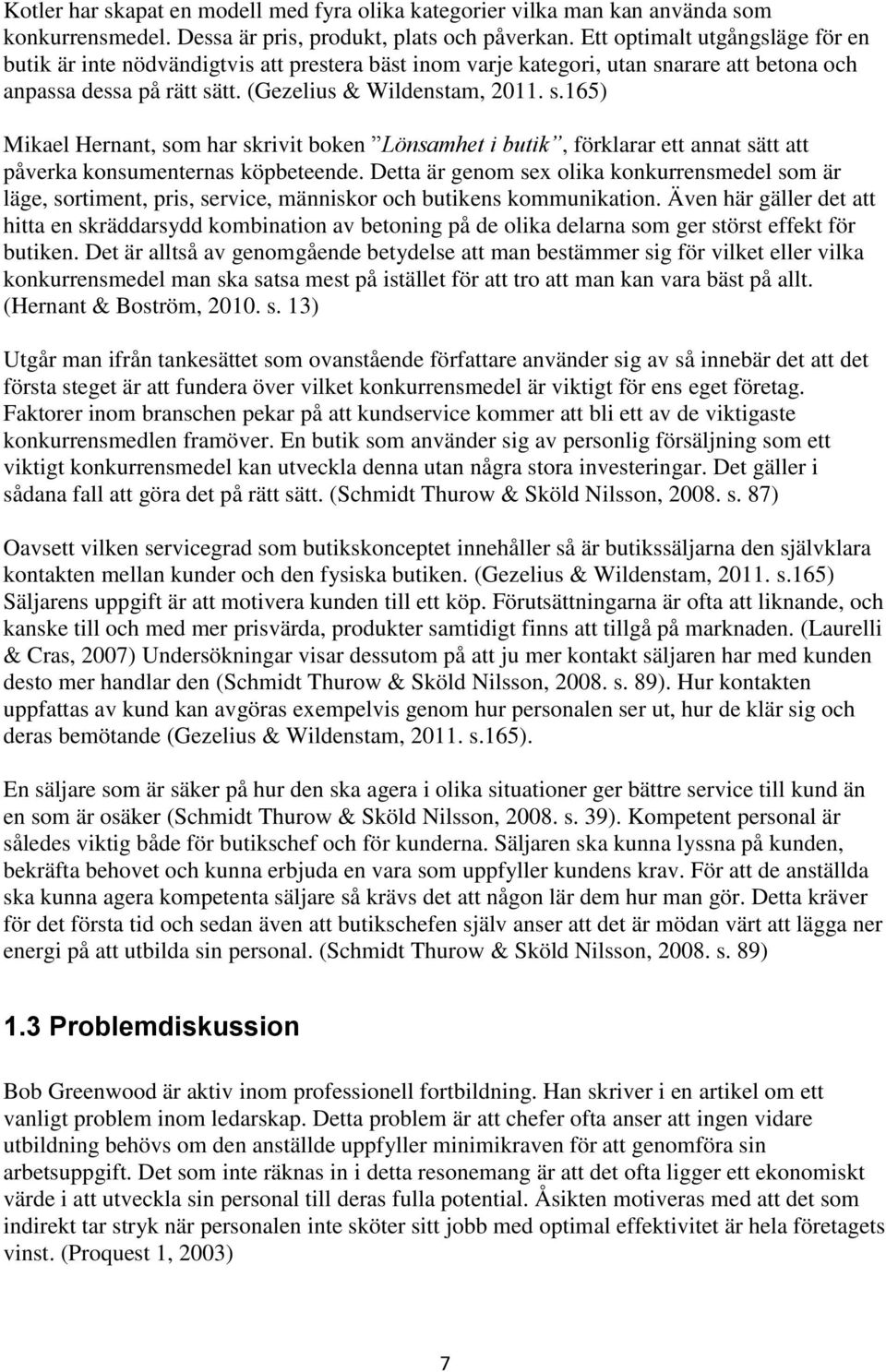 arare att betona och anpassa dessa på rätt sätt. (Gezelius & Wildenstam, 2011. s.165) Mikael Hernant, som har skrivit boken Lönsamhet i butik, förklarar ett annat sätt att påverka konsumenternas köpbeteende.