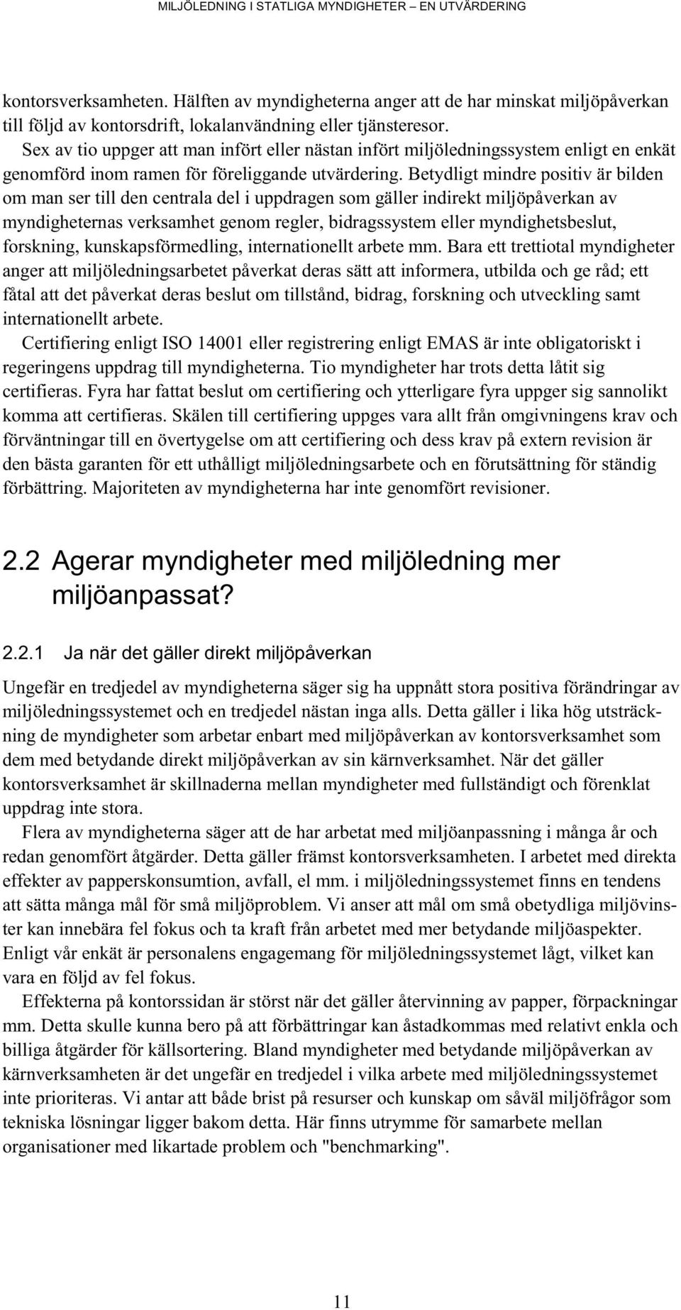 Betydligt mindre positiv är bilden om man ser till den centrala del i uppdragen som gäller indirekt miljöpåverkan av myndigheternas verksamhet genom regler, bidragssystem eller myndighetsbeslut,