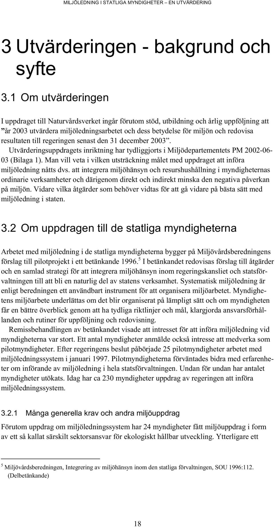 resultaten till regeringen senast den 31 december 2003. Utvärderingsuppdragets inriktning har tydliggjorts i Miljödepartementets PM 2002-06- 03 (Bilaga 1).