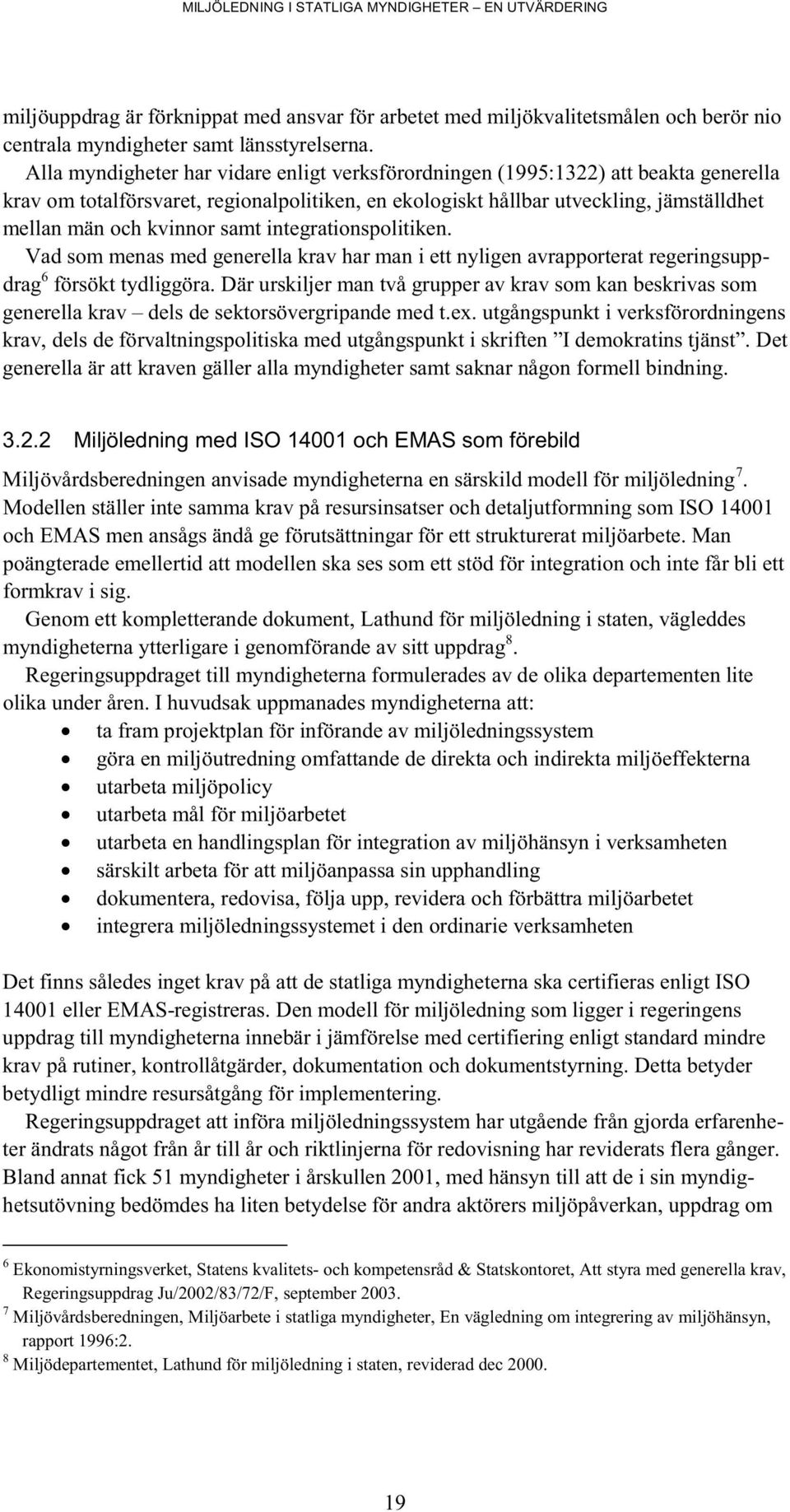 samt integrationspolitiken. Vad som menas med generella krav har man i ett nyligen avrapporterat regeringsuppdrag 6 försökt tydliggöra.