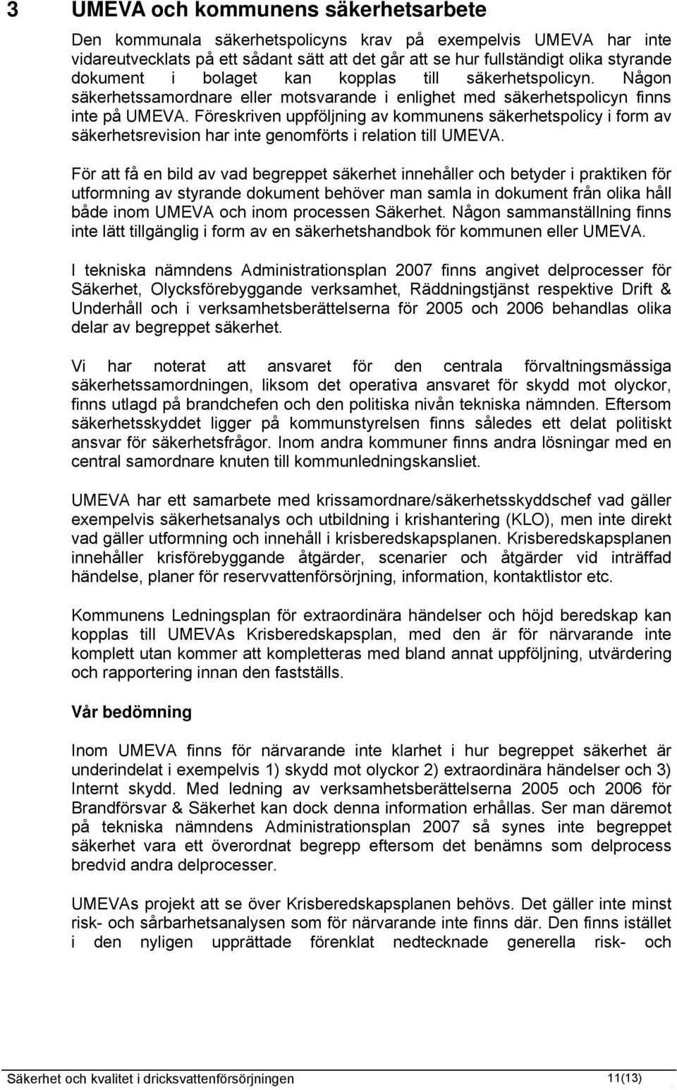 Föreskriven uppföljning av kommunens säkerhetspolicy i form av säkerhetsrevision har inte genomförts i relation till UMEVA.