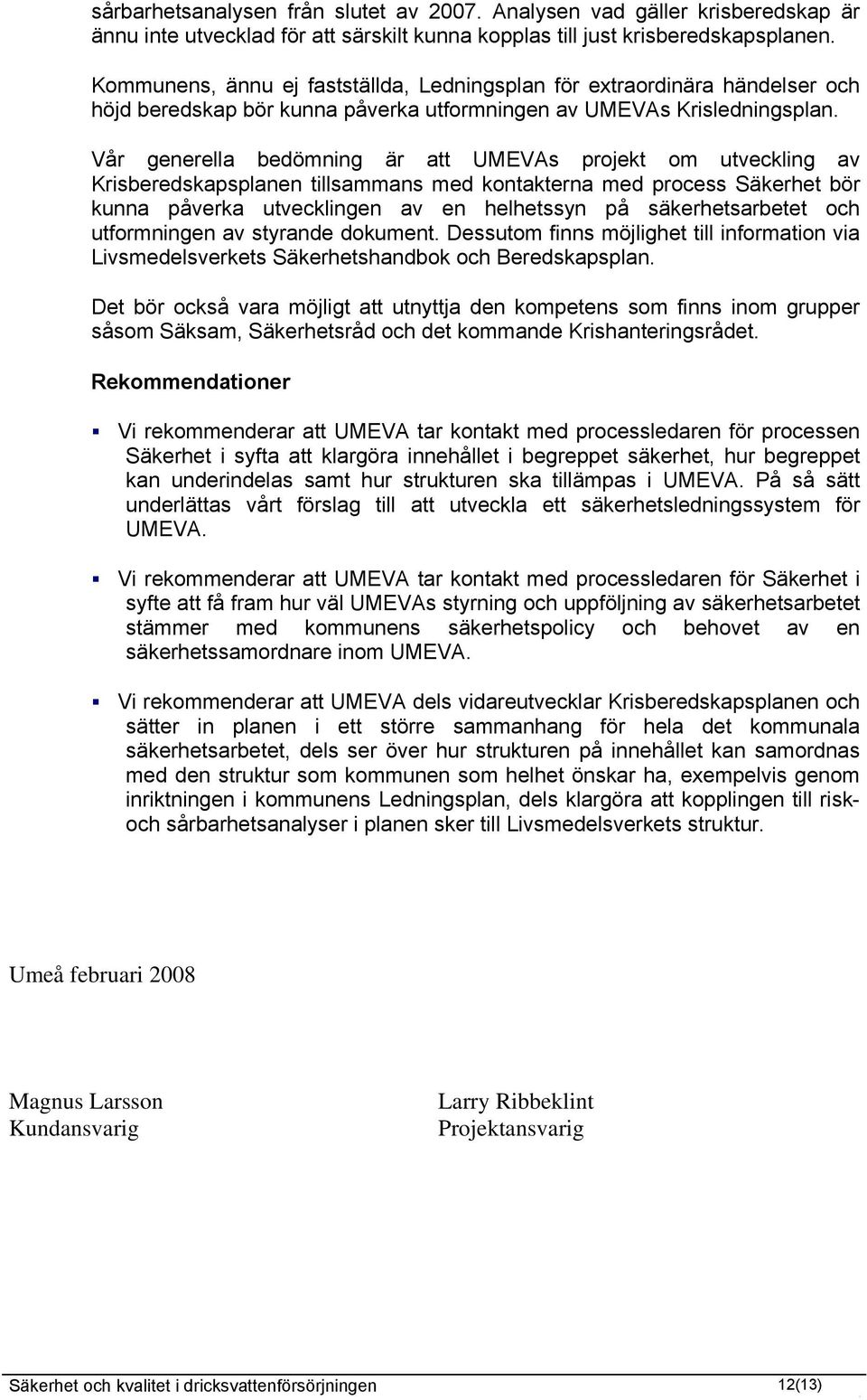 Vår generella bedömning är att UMEVAs projekt om utveckling av Krisberedskapsplanen tillsammans med kontakterna med process Säkerhet bör kunna påverka utvecklingen av en helhetssyn på