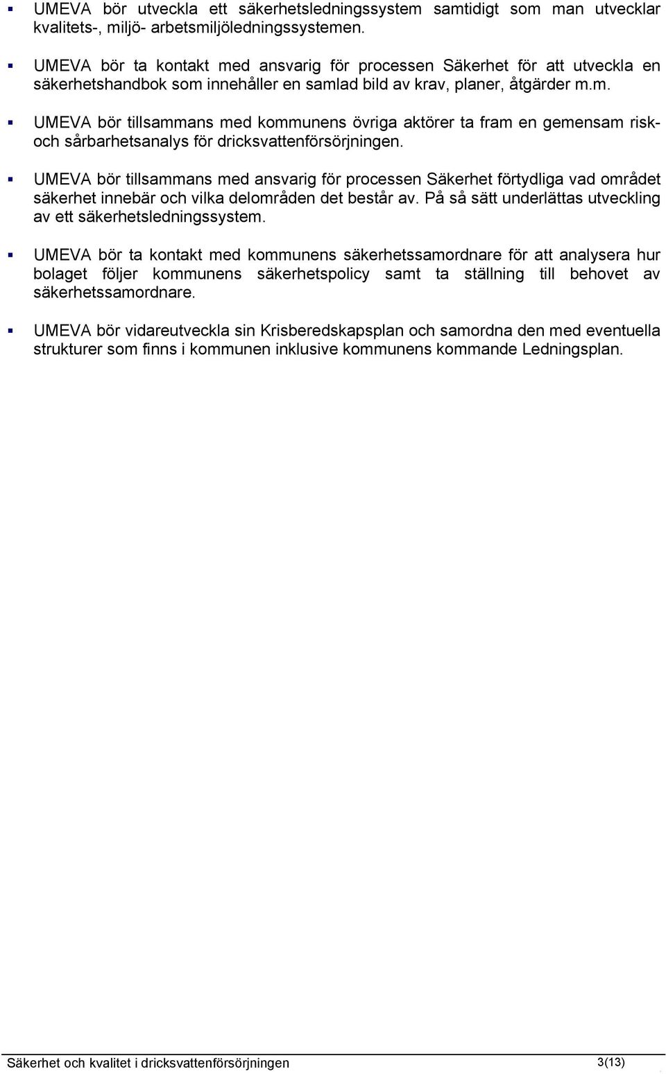 UMEVA bör tillsammans med ansvarig för processen Säkerhet förtydliga vad området säkerhet innebär och vilka delområden det består av. På så sätt underlättas utveckling av ett säkerhetsledningssystem.