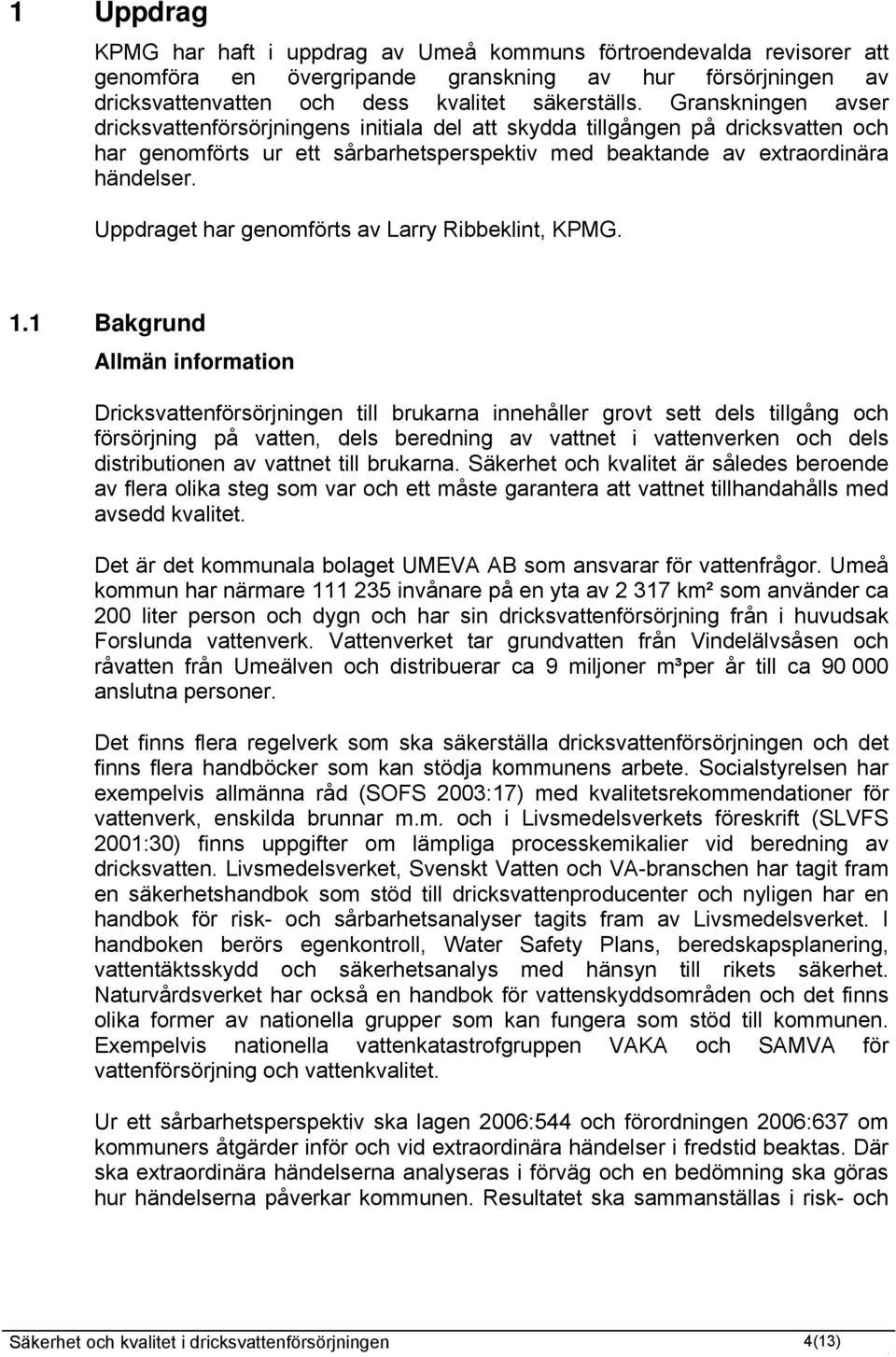 Uppdraget har genomförts av Larry Ribbeklint, KPMG. 1.