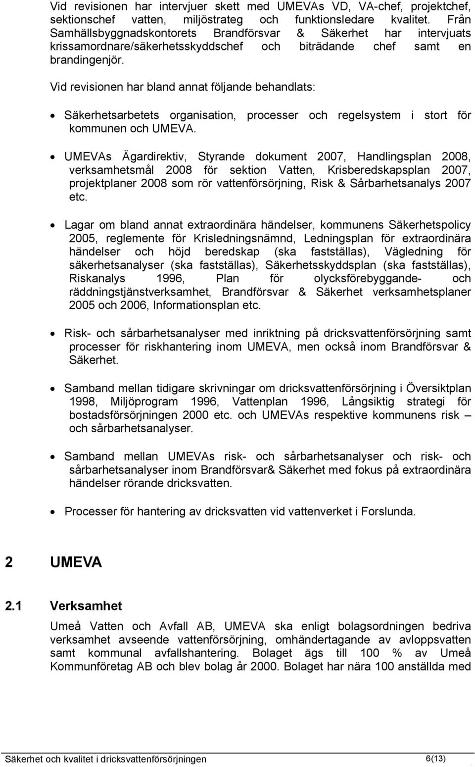 Vid revisionen har bland annat följande behandlats: Säkerhetsarbetets organisation, processer och regelsystem i stort för kommunen och UMEVA.