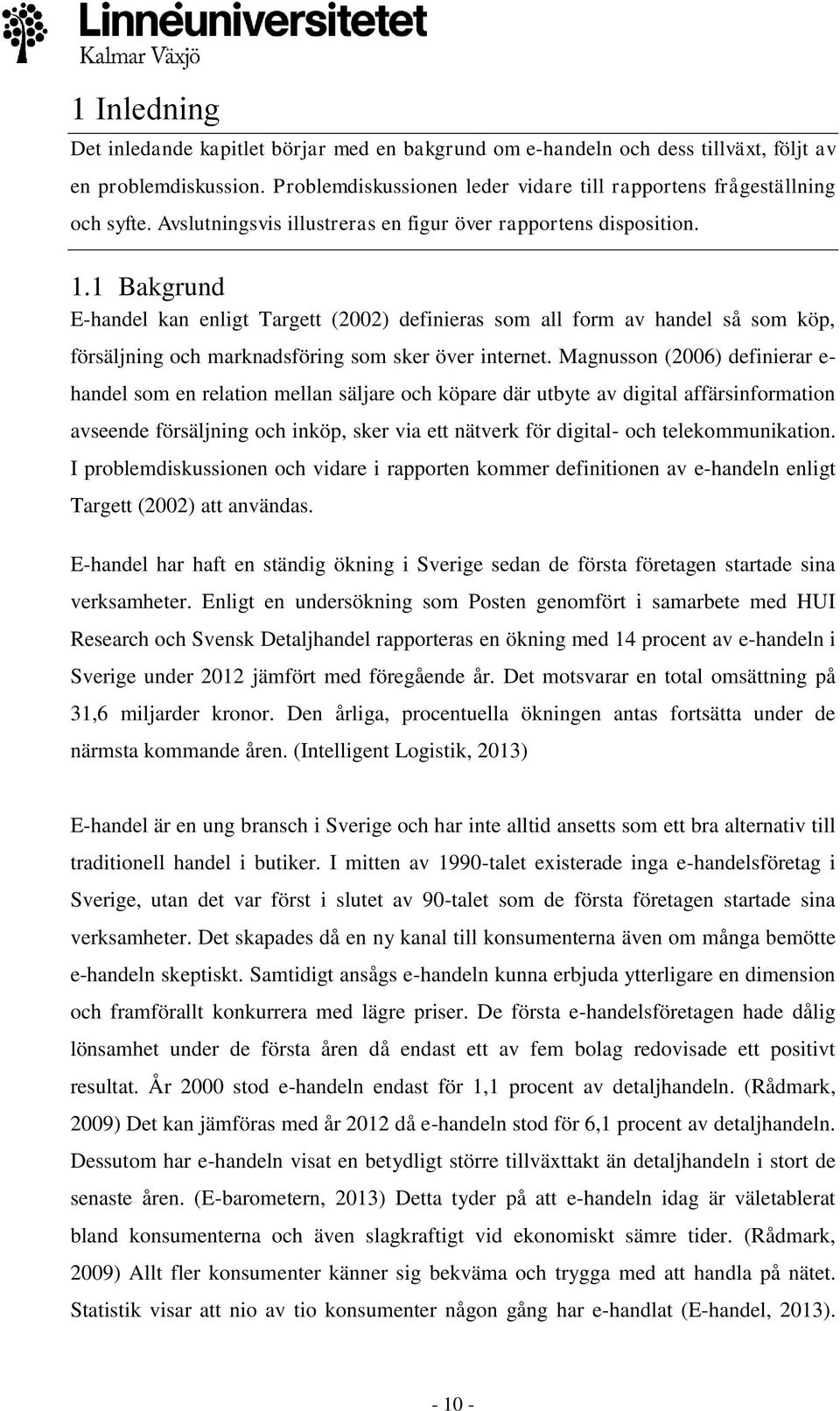 1 Bakgrund E-handel kan enligt Targett (2002) definieras som all form av handel så som köp, försäljning och marknadsföring som sker över internet.