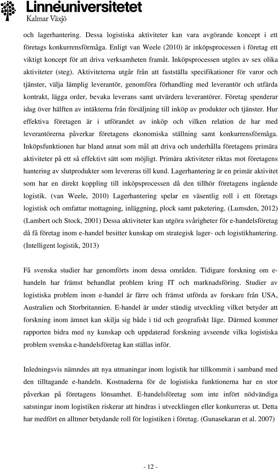 Aktiviteterna utgår från att fastställa er för varor och tjänster, välja lämplig, genomföra förhandling med och utfärda kontrakt, lägga order, bevaka leverans samt utvärdera er.