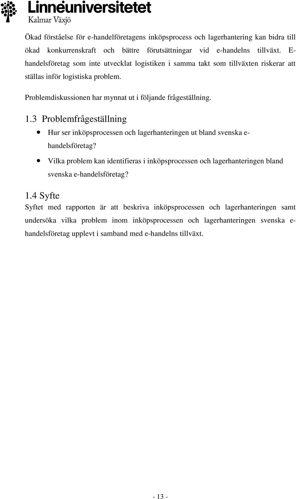 3 Problemfrågeställning Hur ser inköpsprocessen och lagerhanteringen ut bland svenska e- handelsföretag?