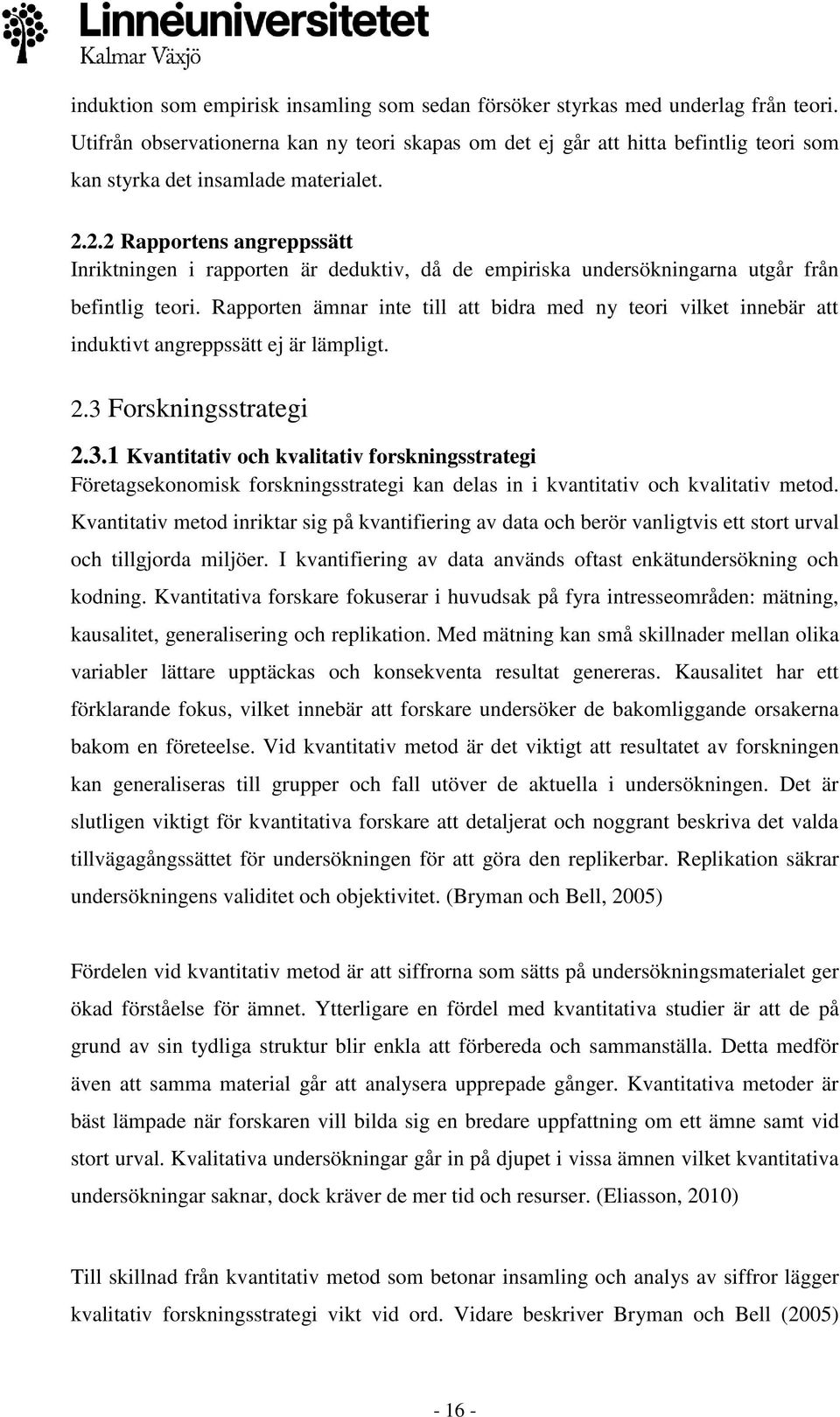 2.2 Rapportens angreppssätt Inriktningen i rapporten är deduktiv, då de empiriska undersökningarna utgår från befintlig teori.