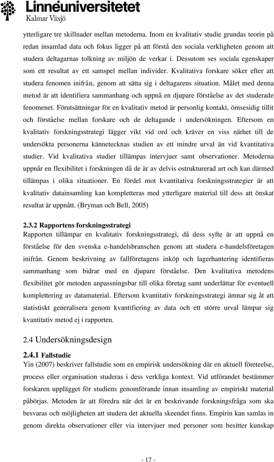 Dessutom ses sociala egenskaper som ett resultat av ett samspel mellan individer. Kvalitativa forskare söker efter att studera fenomen inifrån, genom att sätta sig i deltagarens situation.