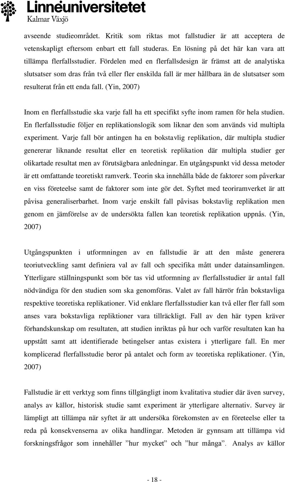 (Yin, 2007) Inom en flerfallsstudie ska varje fall ha ett specifikt syfte inom ramen för hela studien.