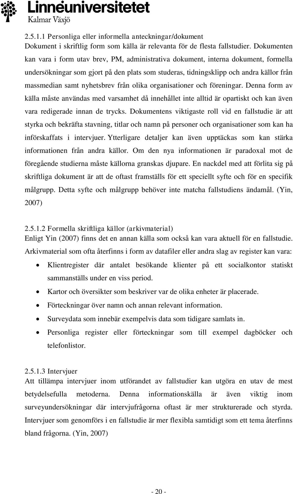 nyhetsbrev från olika organisationer och föreningar. Denna form av källa måste användas med varsamhet då innehållet inte alltid är opartiskt och kan även vara redigerade innan de trycks.