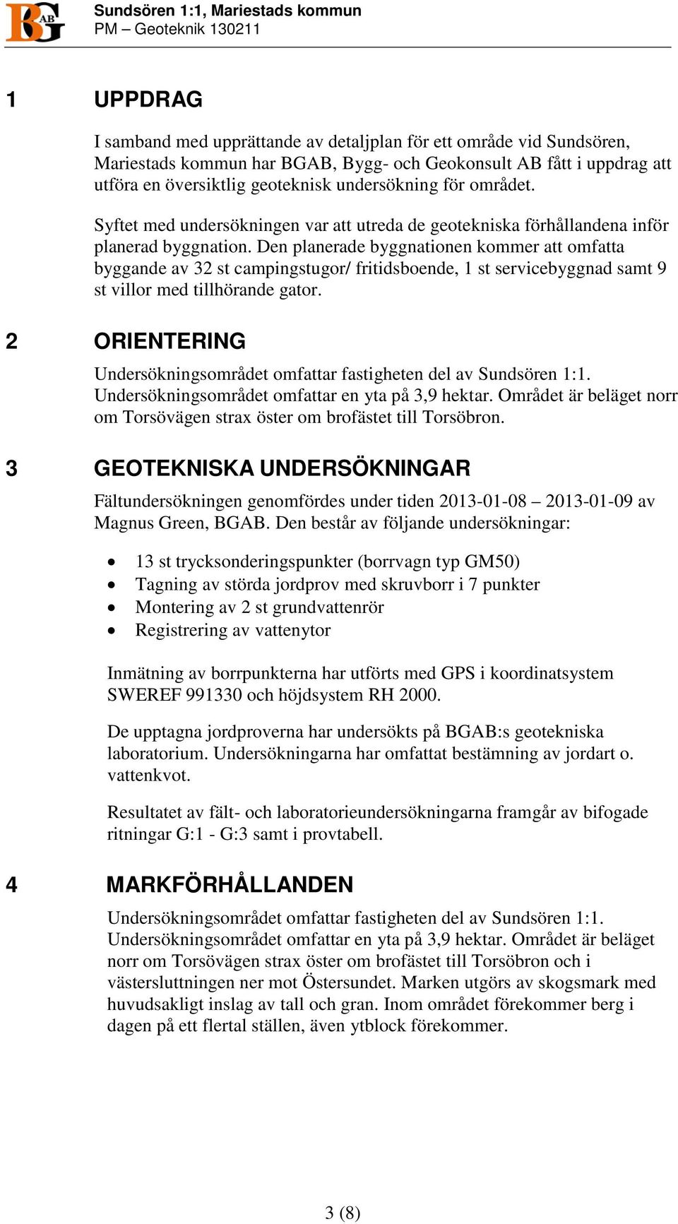 Den planerade byggnationen kommer att omfatta byggande av 32 st campingstugor/ fritidsboende, 1 st servicebyggnad samt 9 st villor med tillhörande gator.