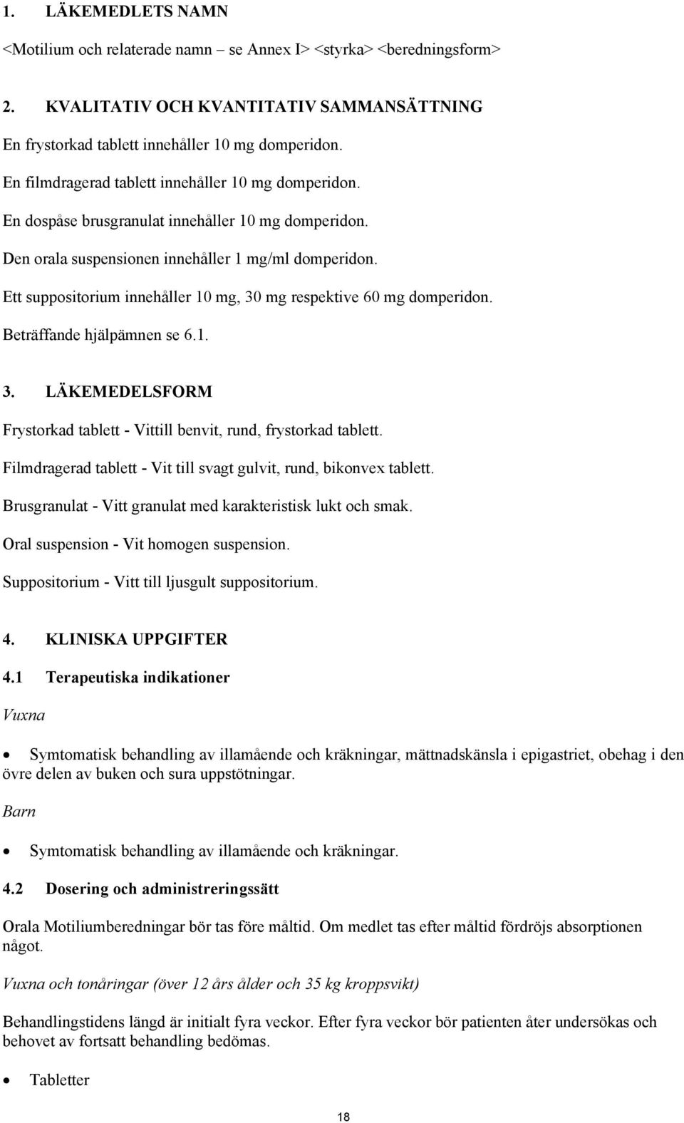 Ett suppositorium innehåller, 30 mg respektive 60 mg domperidon. Beträffande hjälpämnen se 6.1. 3. LÄKEMEDELSFORM Frystorkad tablett - Vittill benvit, rund, frystorkad tablett.