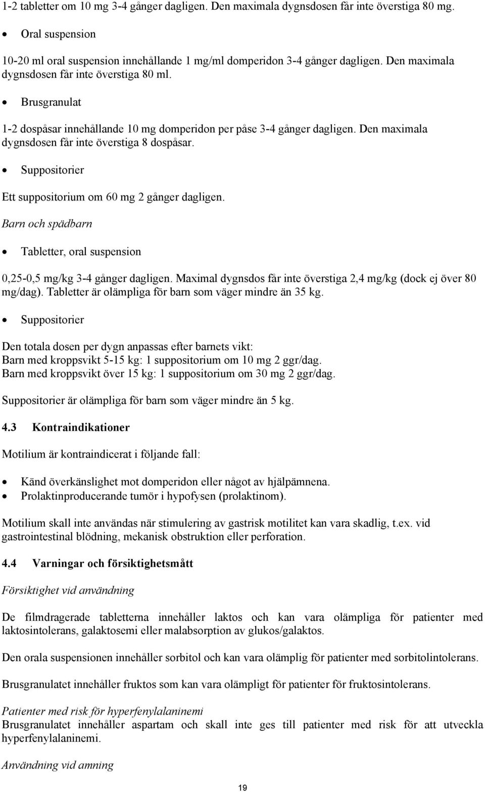 Suppositorier Ett suppositorium om 60 mg 2 gånger dagligen. Barn och spädbarn Tabletter, oral suspension 0,25-0,5 mg/kg 3-4 gånger dagligen.