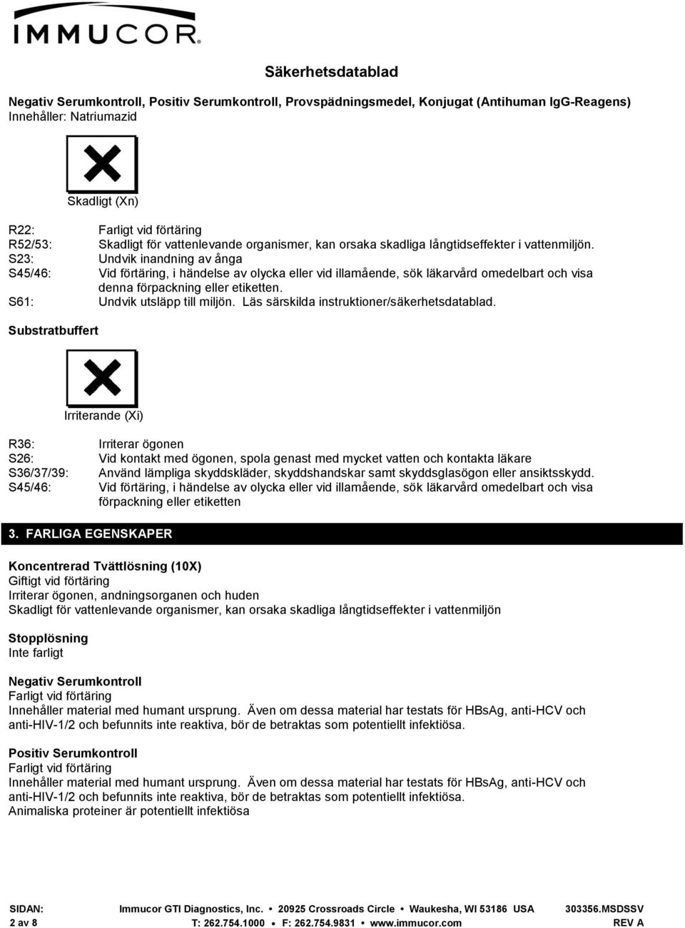 S23: Undvik inandning av ånga S45/46: Vid förtäring, i händelse av olycka eller vid illamående, sök läkarvård omedelbart och visa denna förpackning eller etiketten. S61: Undvik utsläpp till miljön.