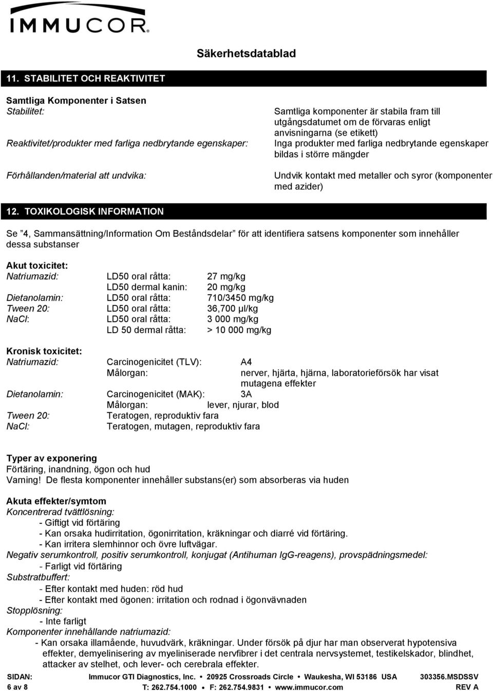 TOXIKOLOGISK INFORMATION Se 4, Sammansättning/Information Om Beståndsdelar för att identifiera satsens komponenter som innehåller dessa substanser Akut toxicitet: Natriumazid: LD50 oral råtta: 27