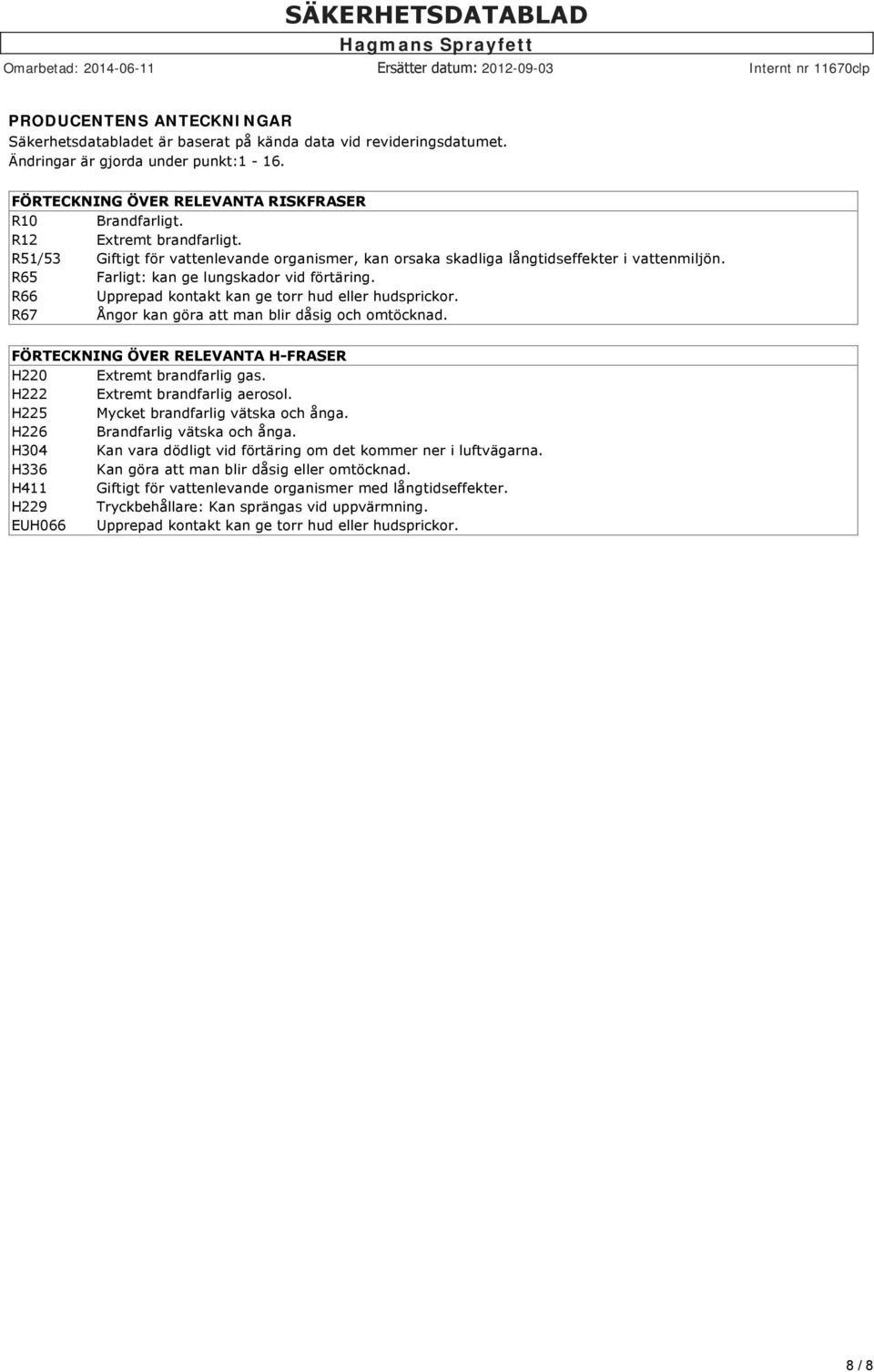 R66 Upprepad kontakt kan ge torr hud eller hudsprickor. R67 Ångor kan göra att man blir dåsig och omtöcknad. FÖRTECKNING ÖVER RELEVANTA H FRASER H220 Extremt brandfarlig gas.