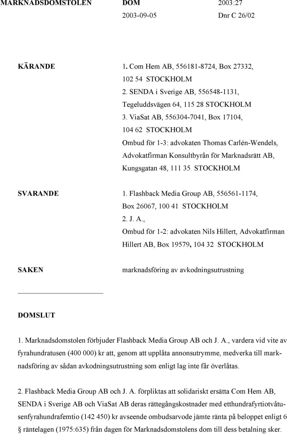 Flashback Media Group AB, 556561-1174, Box 26067, 100 41 STOCKHOLM 2. J. A., Ombud för 1-2: advokaten Nils Hillert, Advokatfirman Hillert AB, Box 19579, 104 32 STOCKHOLM SAKEN marknadsföring av avkodningsutrustning DOMSLUT 1.