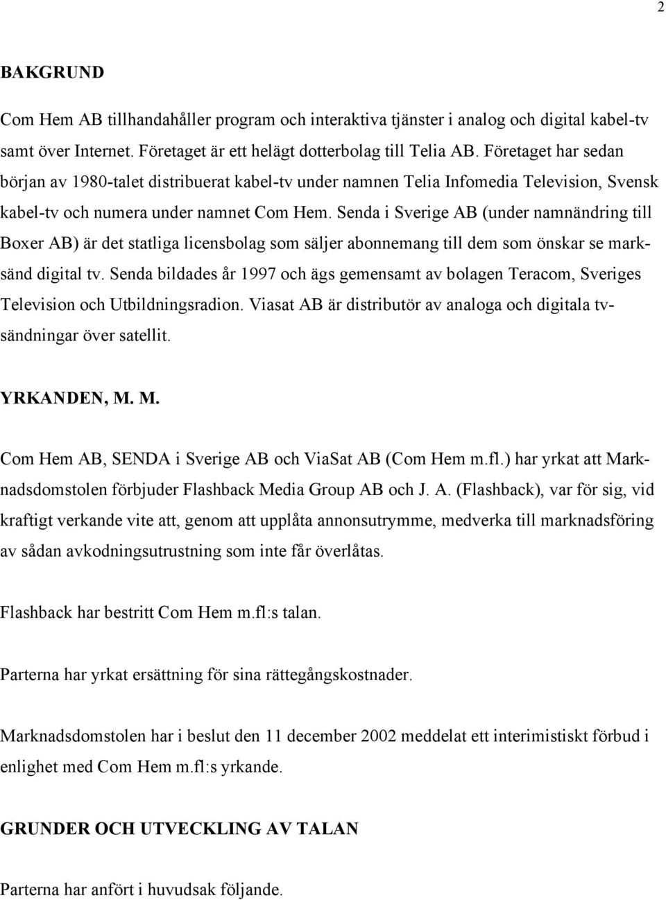 Senda i Sverige AB (under namnändring till Boxer AB) är det statliga licensbolag som säljer abonnemang till dem som önskar se marksänd digital tv.