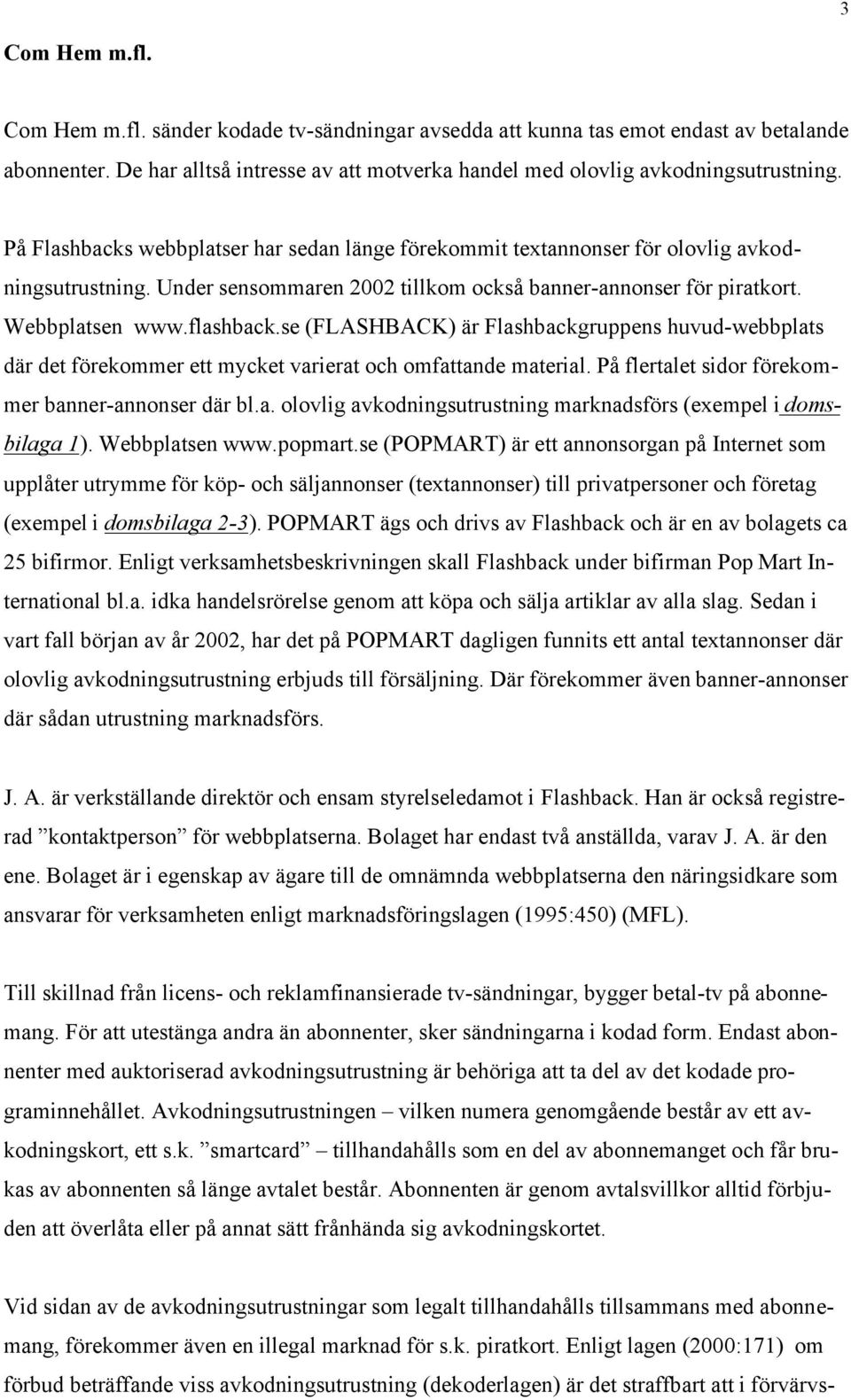 se (FLASHBACK) är Flashbackgruppens huvud-webbplats där det förekommer ett mycket varierat och omfattande material. På flertalet sidor förekommer banner-annonser där bl.a. olovlig avkodningsutrustning marknadsförs (exempel i domsbilaga 1).