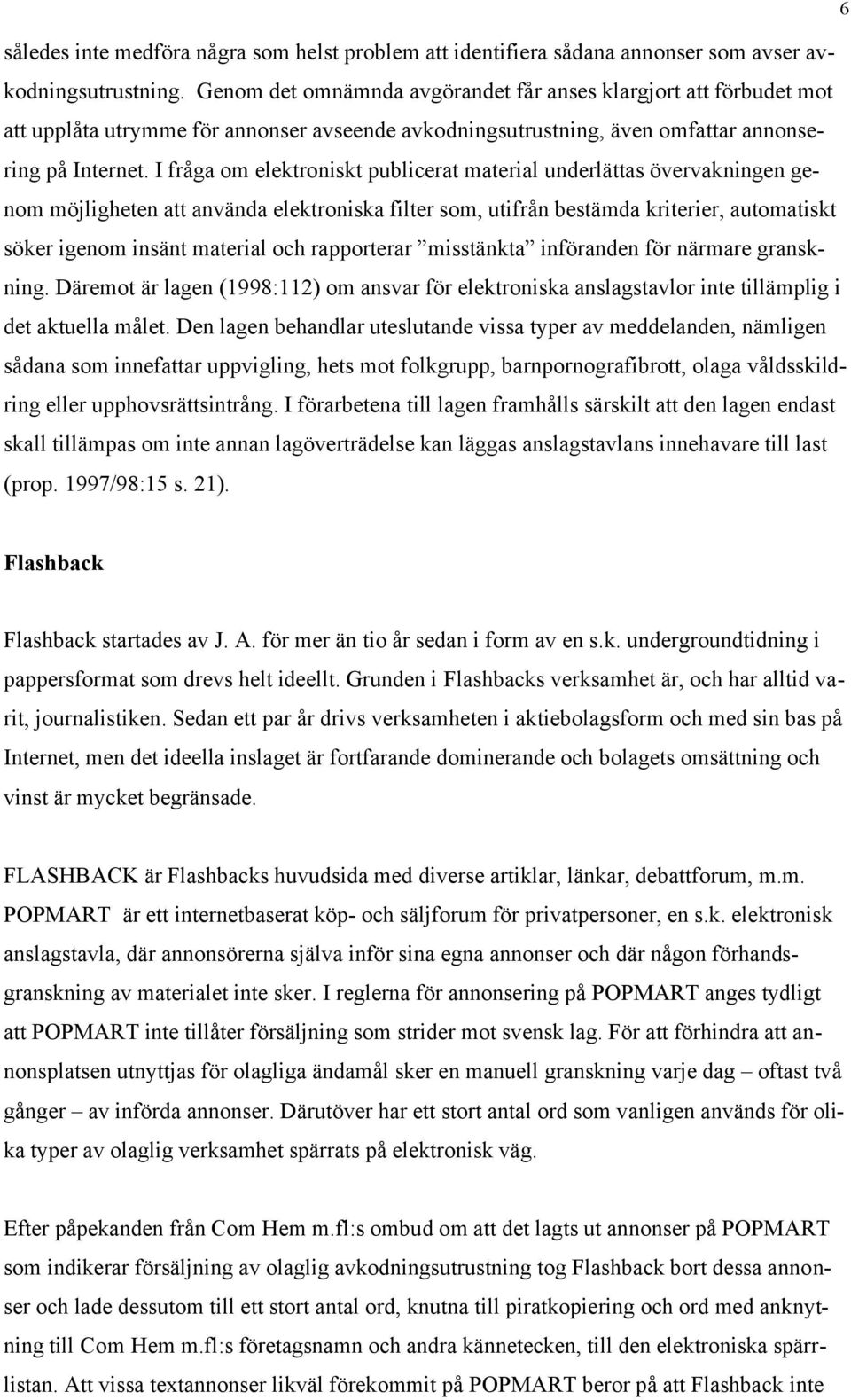 I fråga om elektroniskt publicerat material underlättas övervakningen genom möjligheten att använda elektroniska filter som, utifrån bestämda kriterier, automatiskt söker igenom insänt material och