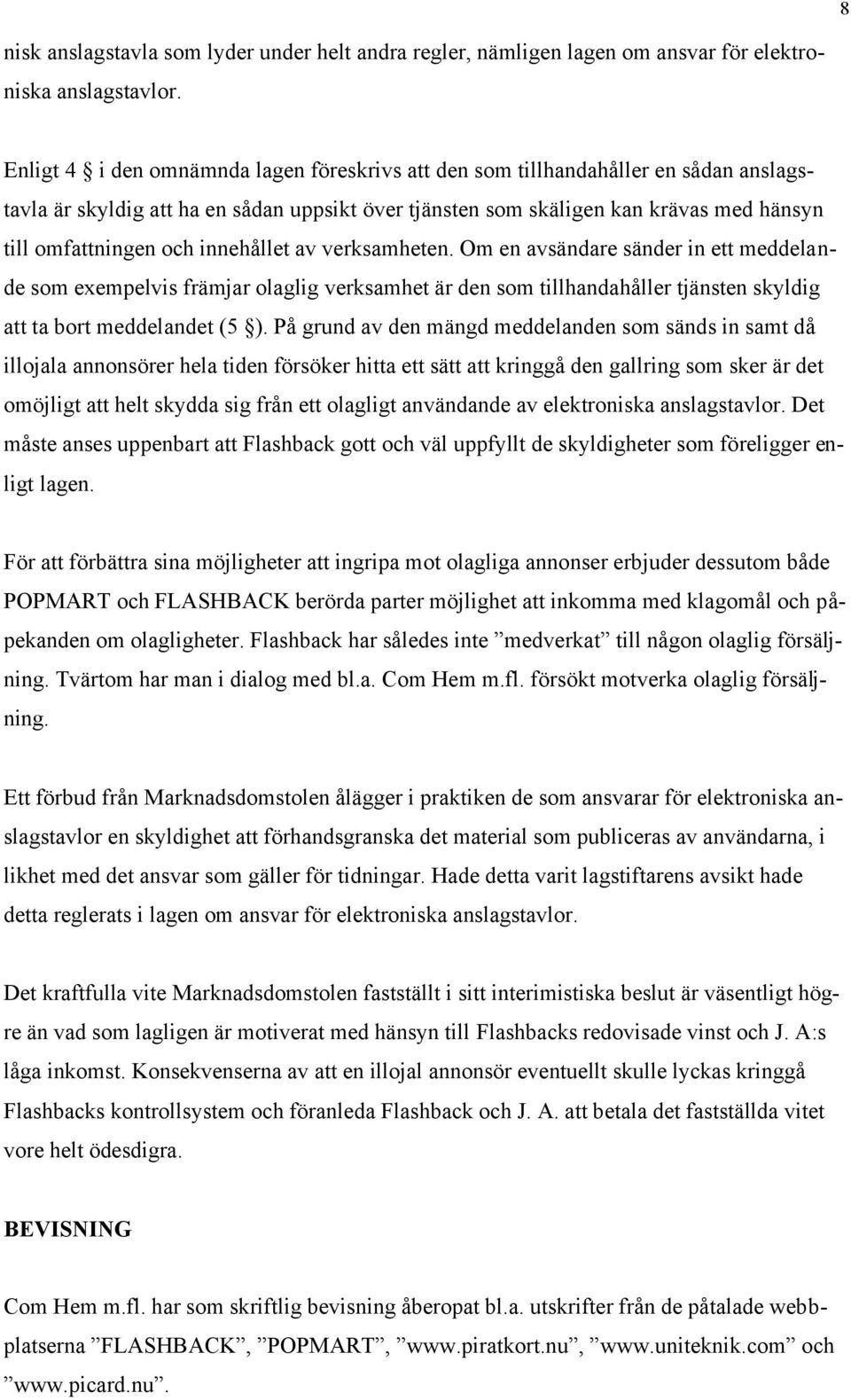 innehållet av verksamheten. Om en avsändare sänder in ett meddelande som exempelvis främjar olaglig verksamhet är den som tillhandahåller tjänsten skyldig att ta bort meddelandet (5 ).