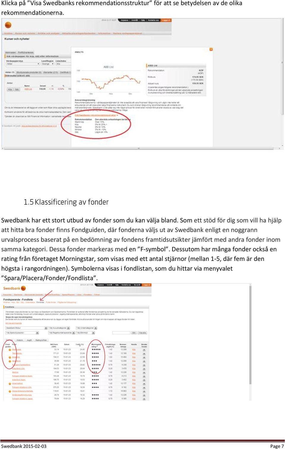 Som ett stöd för dig som vill ha hjälp att hitta bra fonder finns Fondguiden, där fonderna väljs ut av Swedbank enligt en noggrann urvalsprocess baserat på en bedömning av fondens