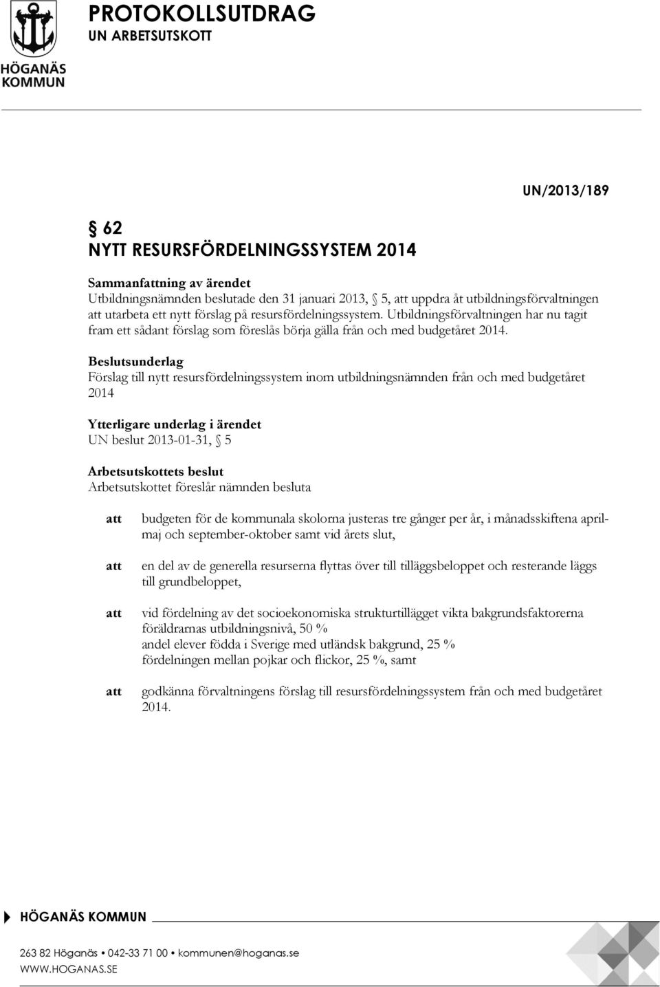 Beslutsunderlag Förslag till nytt resursfördelningssystem inom utbildningsnämnden från och med budgetåret 2014 Ytterligare underlag i ärendet UN beslut 2013-01-31, 5 Arbetsutskottets beslut