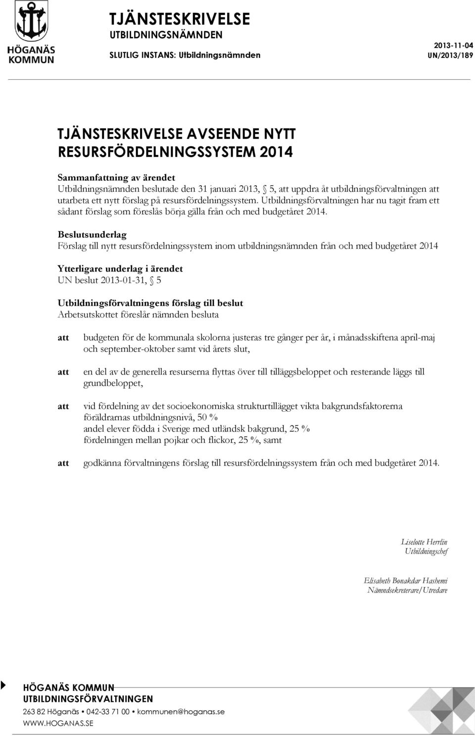 Utbildningsförvaltningen har nu tagit fram ett sådant förslag som föreslås börja gälla från och med budgetåret 2014.