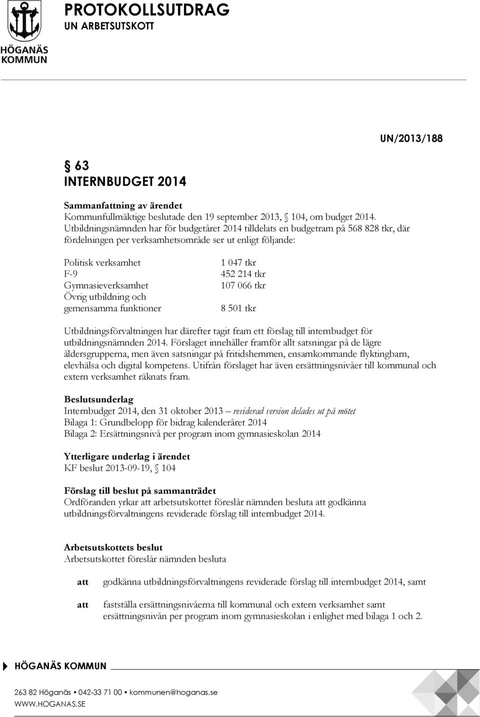 Gymnasieverksamhet 107 066 tkr Övrig utbildning och gemensamma funktioner 8 501 tkr Utbildningsförvaltningen har därefter tagit fram ett förslag till internbudget för utbildningsnämnden 2014.