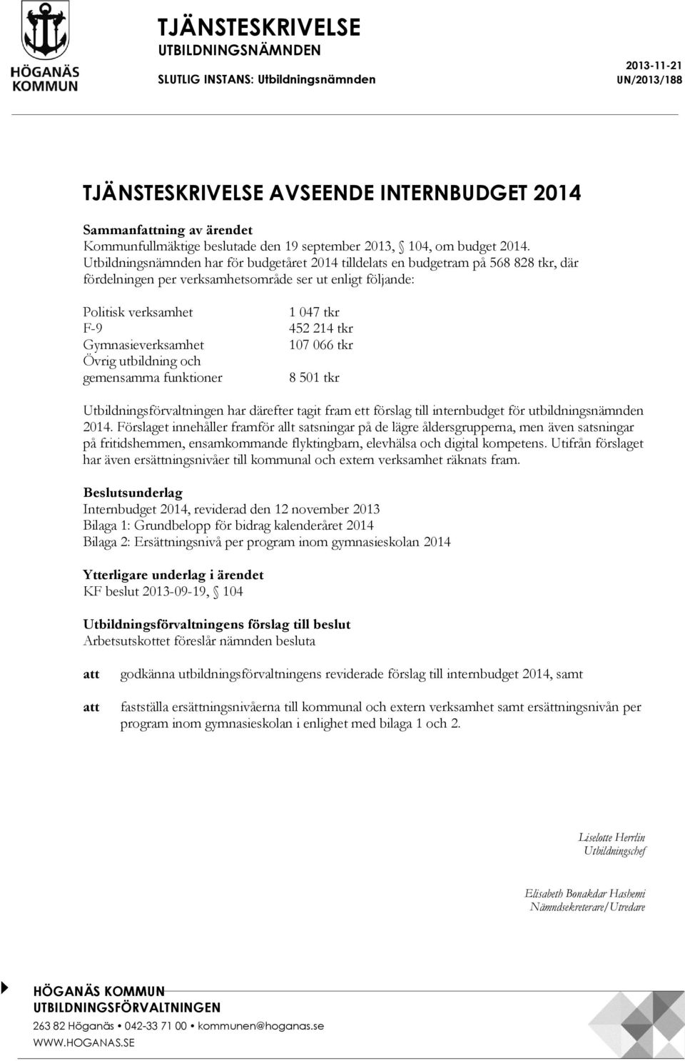 Utbildningsnämnden har för budgetåret 2014 tilldelats en budgetram på 568 828 tkr, där fördelningen per verksamhetsområde ser ut enligt följande: Politisk verksamhet 1 047 tkr F-9 452 214 tkr
