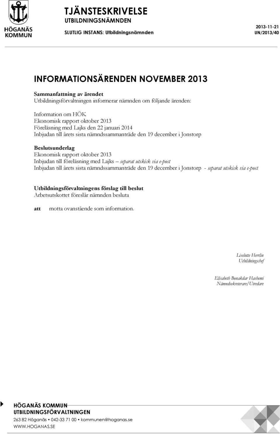 Ekonomisk rapport oktober 2013 Inbjudan till föreläsning med Lajks separat utskick via e-post Inbjudan till årets sista nämndssammanträde den 19 december i Jonstorp - separat utskick via e-post