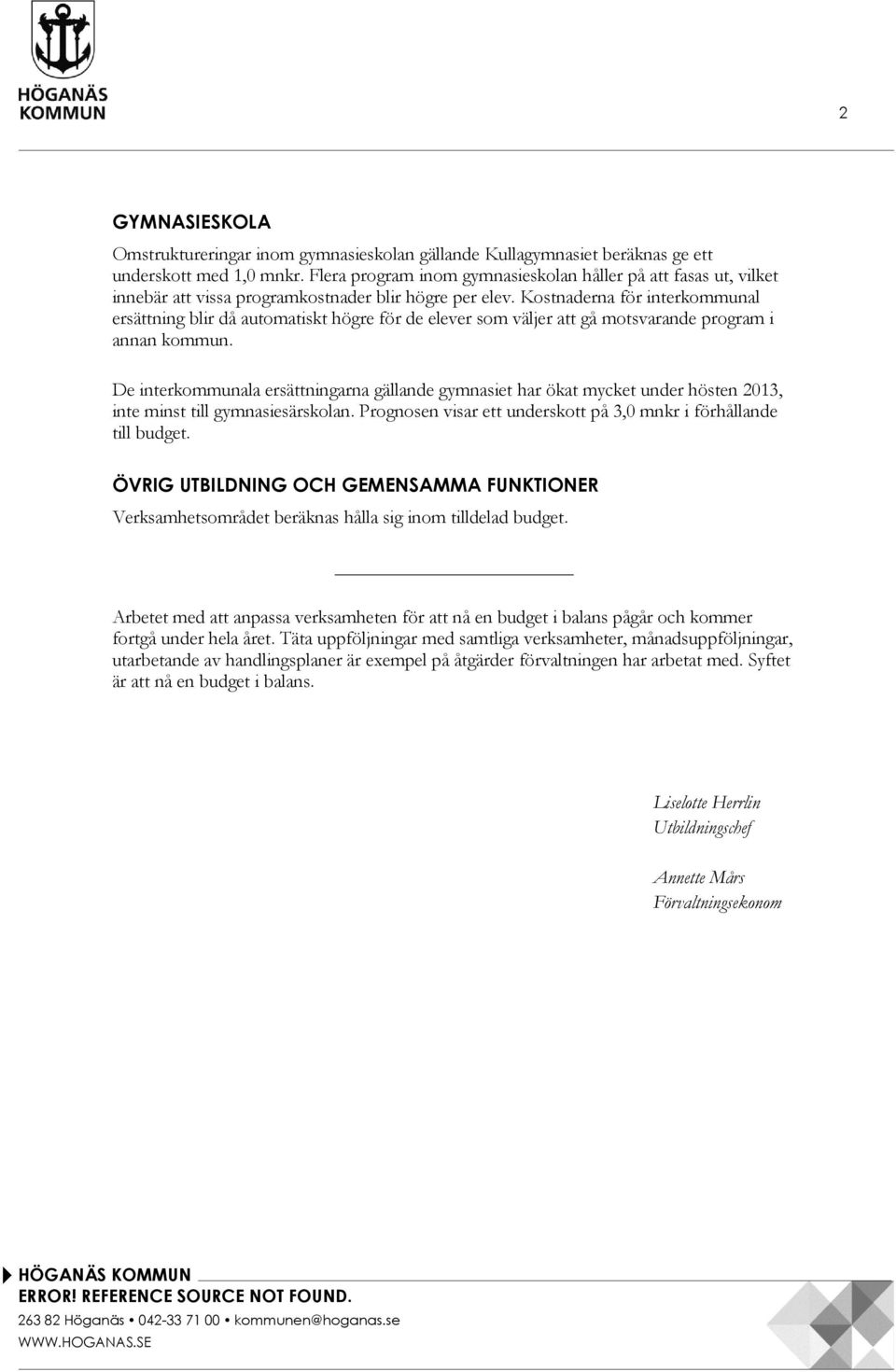 Kostnaderna för interkommunal ersättning blir då automatiskt högre för de elever som väljer att gå motsvarande program i annan kommun.