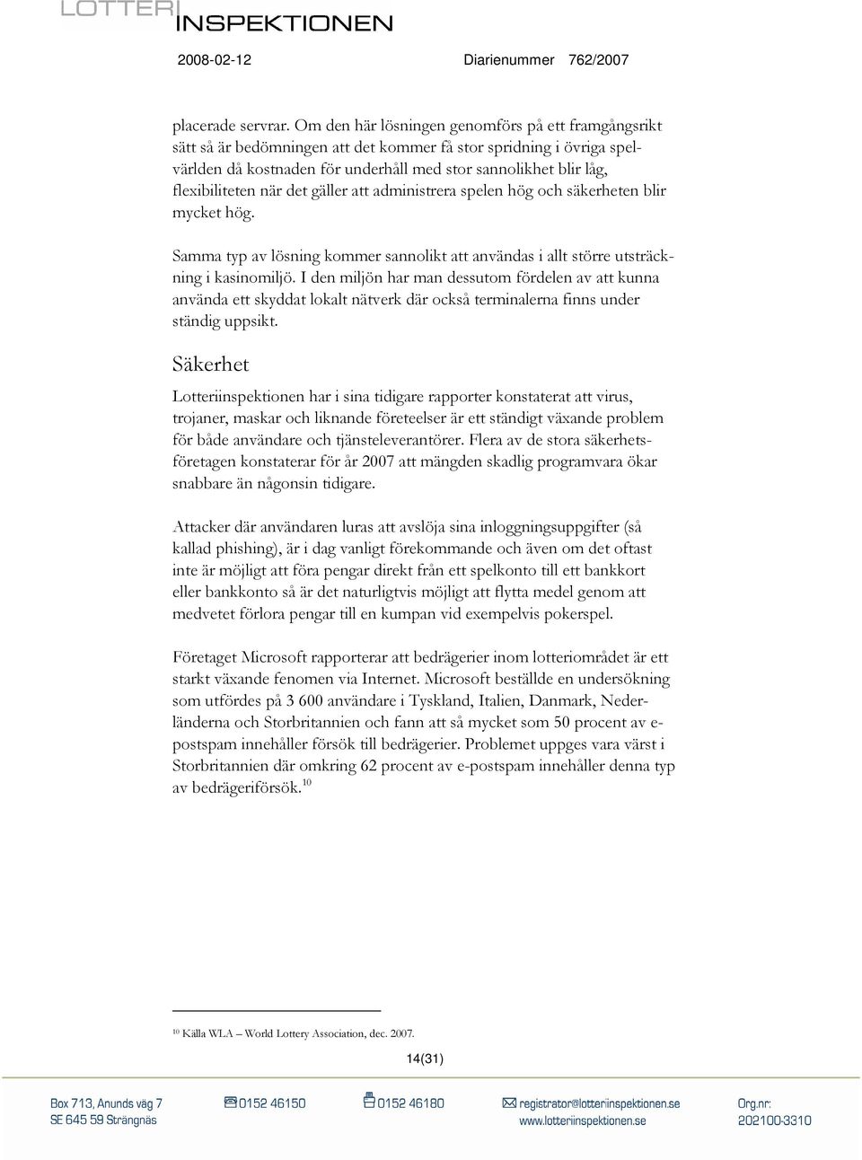 flexibiliteten när det gäller att administrera spelen hög och säkerheten blir mycket hög. Samma typ av lösning kommer sannolikt att användas i allt större utsträckning i kasinomiljö.