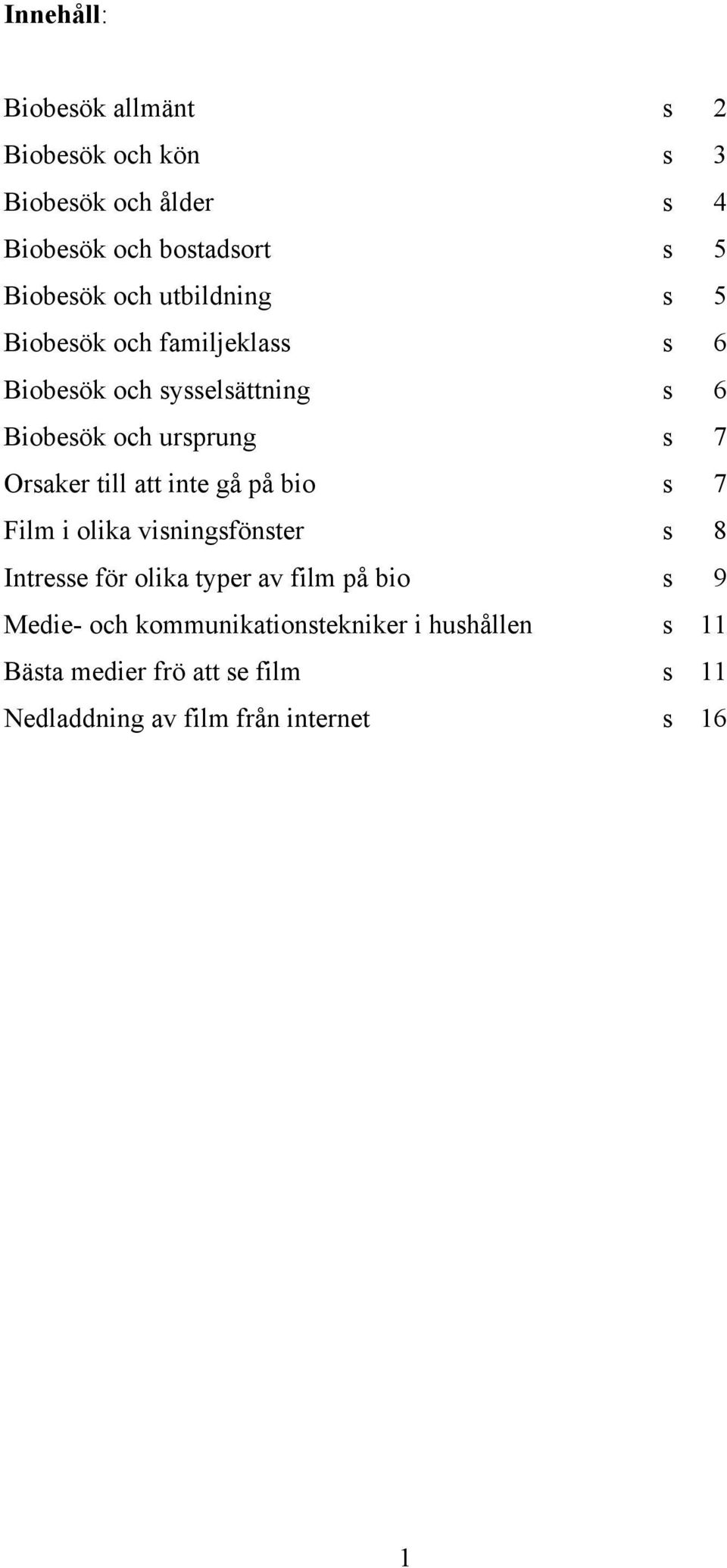 till att inte gå på bio s 7 Film i olika visningsfönster s 8 Intresse för olika typer av film på bio s 9 Medie-