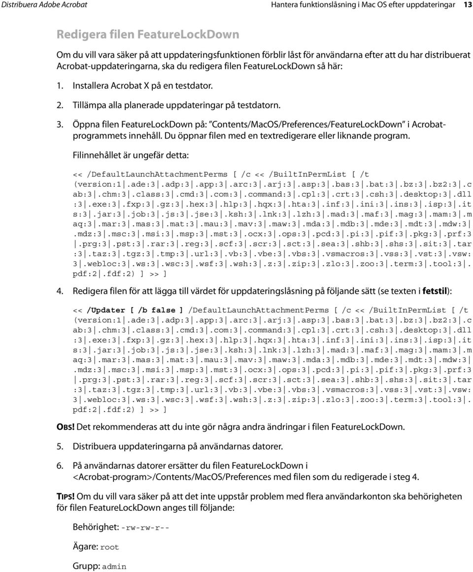 Öppna filen FeatureLockDown på: Contents/MacOS/Preferences/FeatureLockDown i Acrobatprogrammets innehåll. Du öppnar filen med en textredigerare eller liknande program.