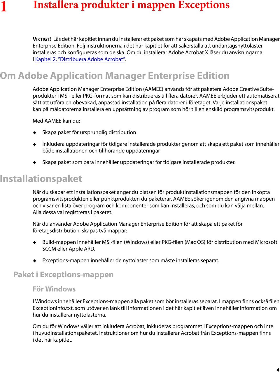 Om du installerar Adobe Acrobat X läser du anvisningarna i Kapitel 2, Distribuera Adobe Acrobat.