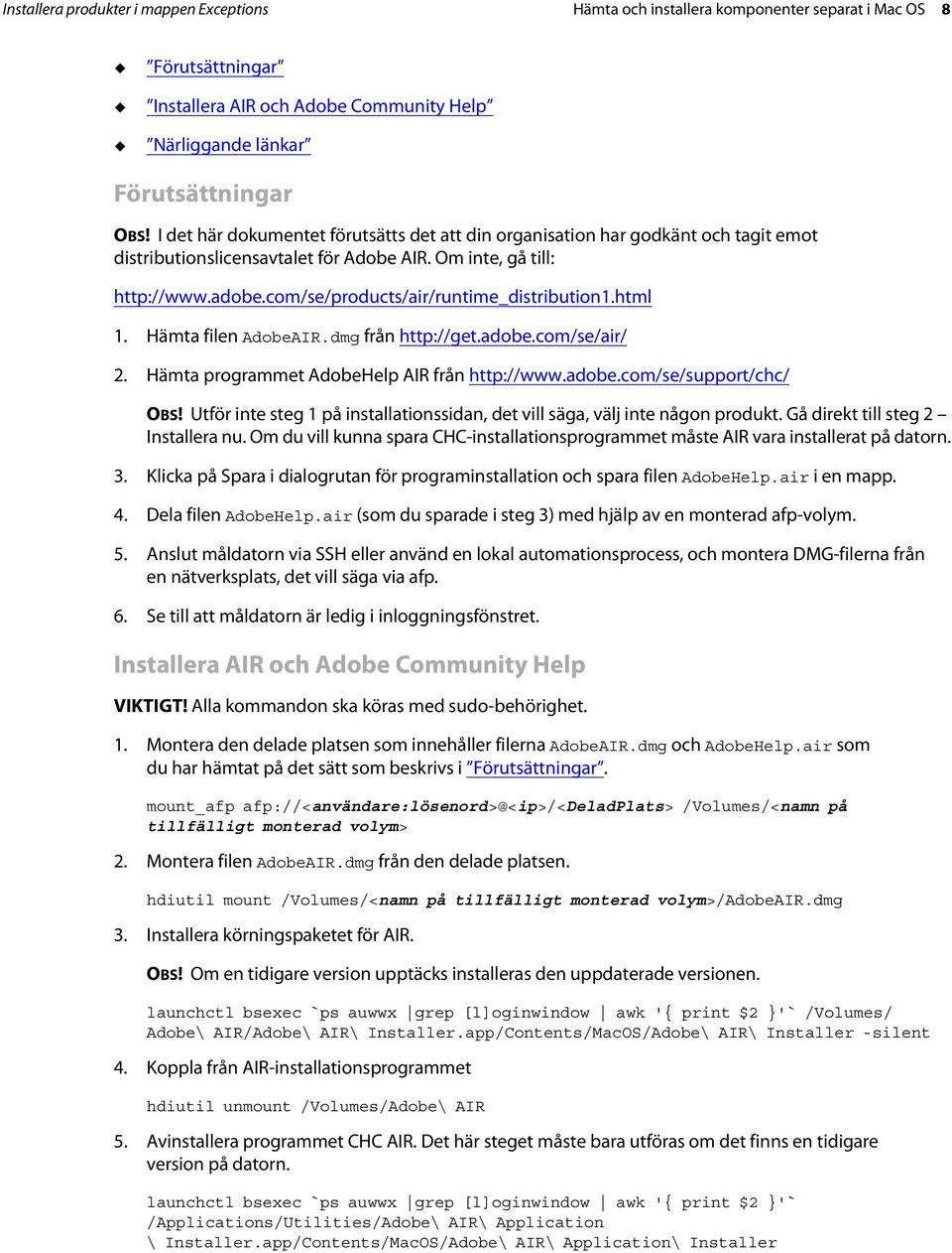 com/se/products/air/runtime_distribution1.html 1. Hämta filen AdobeAIR.dmg från http://get.adobe.com/se/air/ 2. Hämta programmet AdobeHelp AIR från http://www.adobe.com/se/support/chc/ OBS!