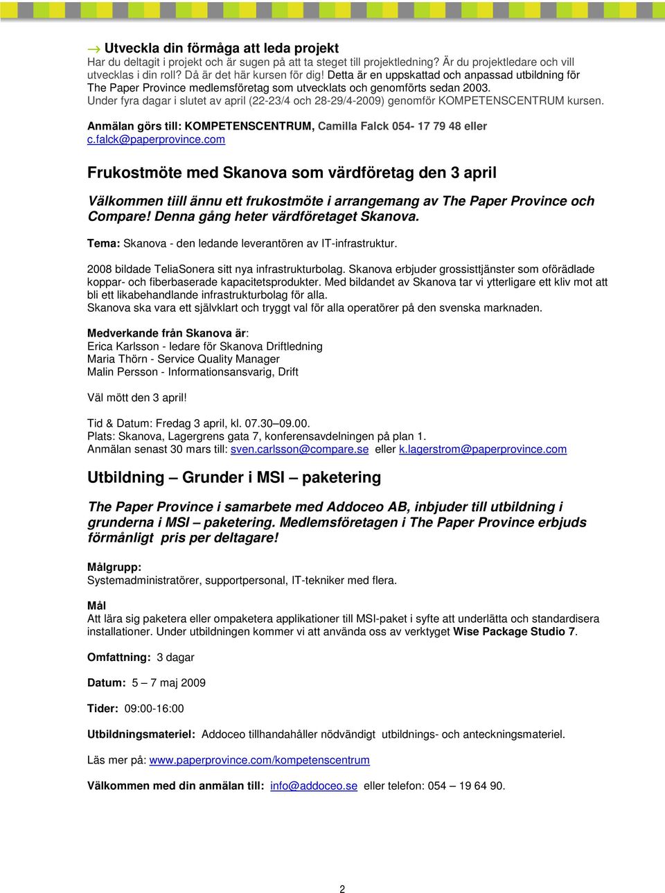 Under fyra dagar i slutet av april (22-23/4 och 28-29/4-2009) genomför KOMPETENSCENTRUM kursen. Anmälan görs till: KOMPETENSCENTRUM, Camilla Falck 054-17 79 48 eller c.falck@paperprovince.