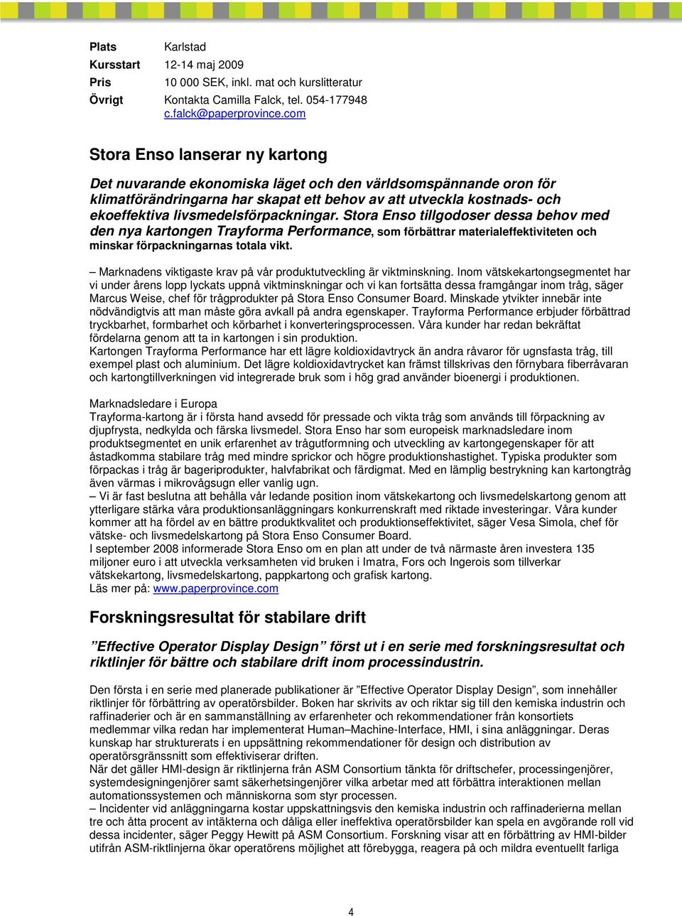 livsmedelsförpackningar. Stora Enso tillgodoser dessa behov med den nya kartongen Trayforma Performance, som förbättrar materialeffektiviteten och minskar förpackningarnas totala vikt.