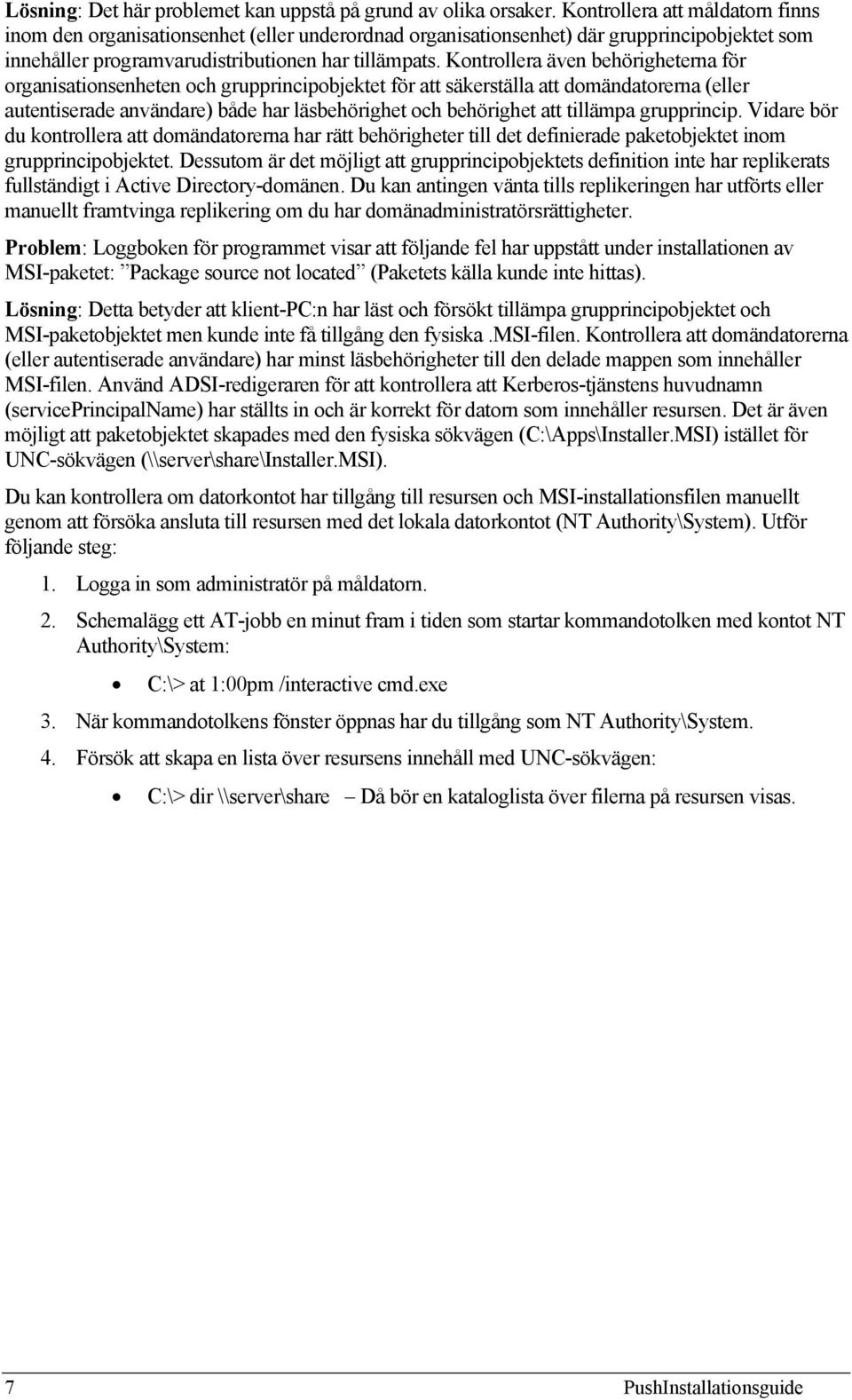 Kontrollera även behörigheterna för organisationsenheten och grupprincipobjektet för att säkerställa att domändatorerna (eller autentiserade användare) både har läsbehörighet och behörighet att