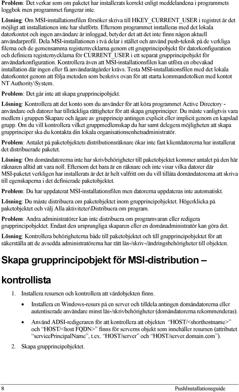 Eftersom programmet installeras med det lokala datorkontot och ingen användare är inloggad, betyder det att det inte finns någon aktuell användarprofil.