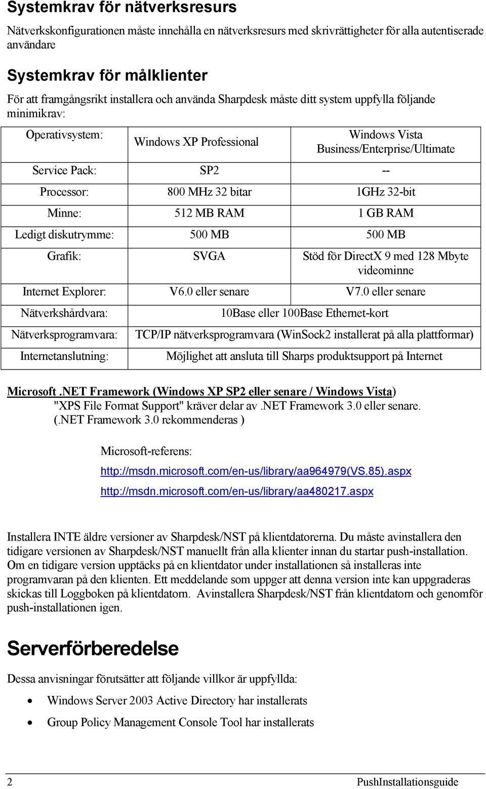 MHz 32 bitar 1GHz 32-bit Minne: 512 MB RAM 1 GB RAM Ledigt diskutrymme: 500 MB 500 MB Grafik: SVGA Stöd för DirectX 9 med 128 Mbyte videominne Internet Explorer: V6.0 eller senare V7.