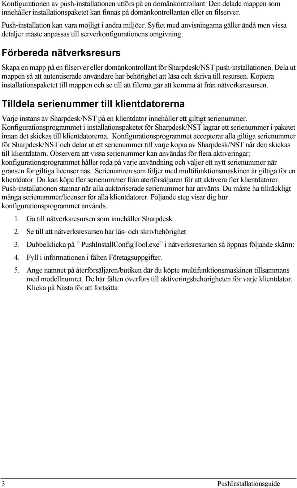 Förbereda nätverksresurs Skapa en mapp på en filserver eller domänkontrollant för Sharpdesk/NST push-installationen.