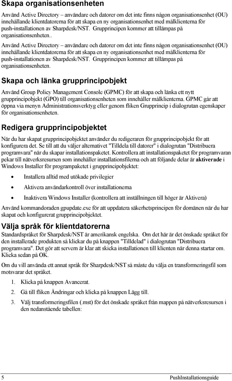 . Använd Active Directory användare och datorer om det inte finns någon organisationsenhet (OU) innehållande klientdatorerna för att skapa en ny organisationsenhet med  Skapa och länka