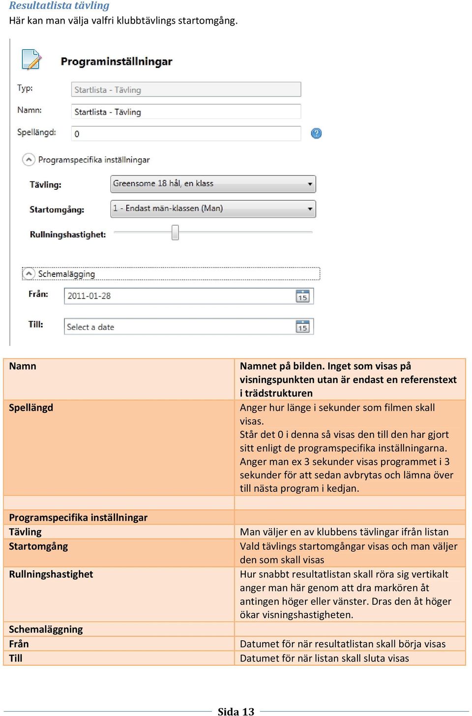 Inget som visas på visningspunkten utan är endast en referenstext i trädstrukturen Anger hur länge i sekunder som filmen skall visas.