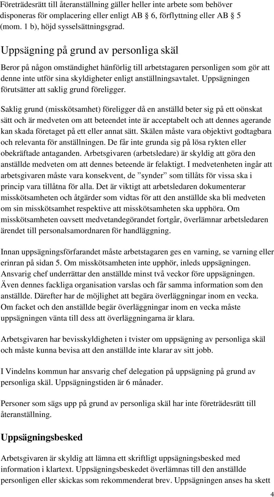 Uppsägningen förutsätter att saklig grund föreligger.