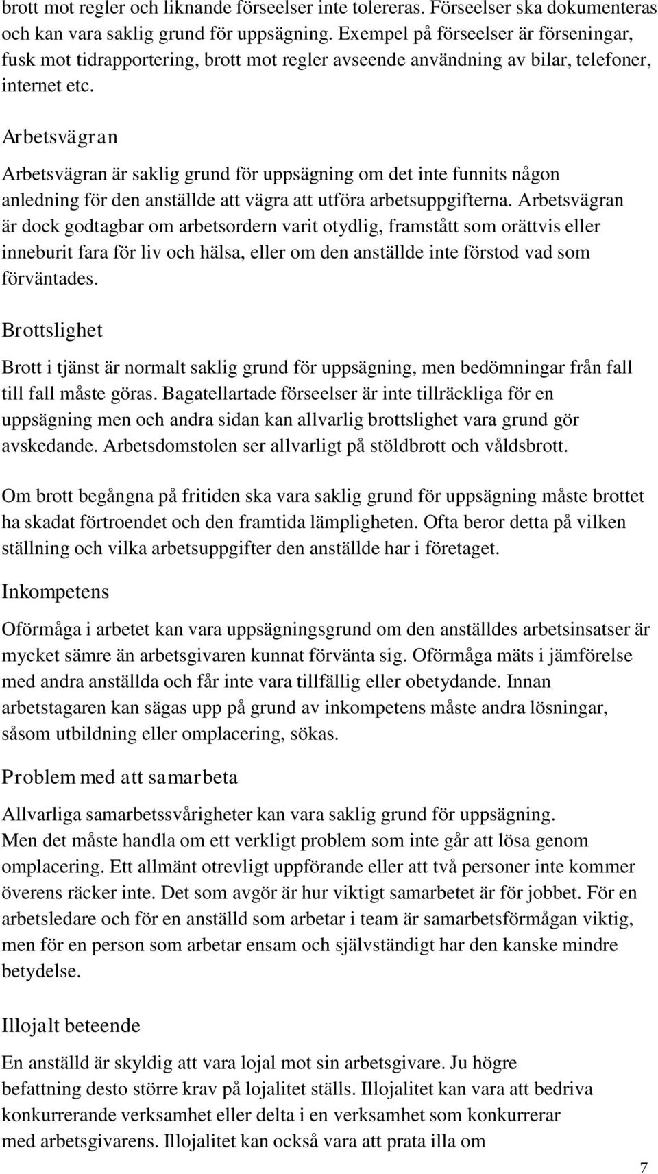 Arbetsvägran Arbetsvägran är saklig grund för uppsägning om det inte funnits någon anledning för den anställde att vägra att utföra arbetsuppgifterna.