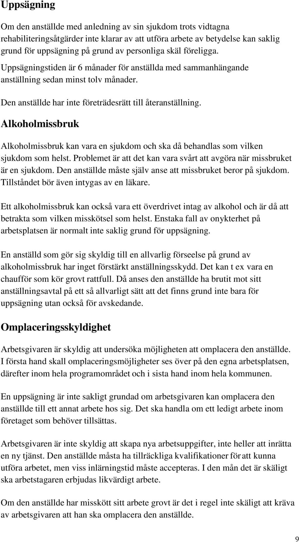 Alkoholmissbruk Alkoholmissbruk kan vara en sjukdom och ska då behandlas som vilken sjukdom som helst. Problemet är att det kan vara svårt att avgöra när missbruket är en sjukdom.